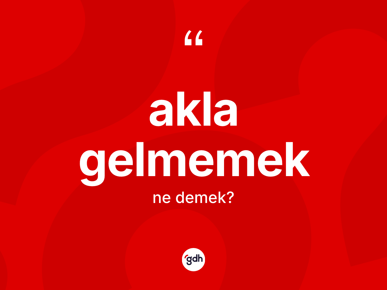 Akla gelmemek ne anlama gelir? Akla gelmemek sözü hangi durumlarda kullanılır?