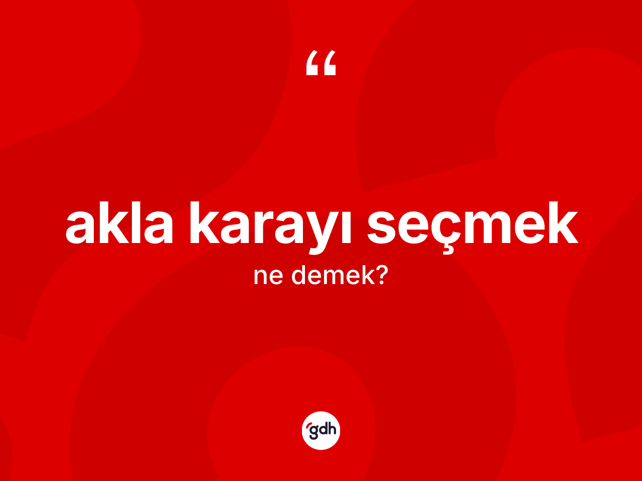 Akla karayı seçmek ifadesi neyi anlatır? Akla karayı seçmek sözünün sözlük anlamı nedir?
