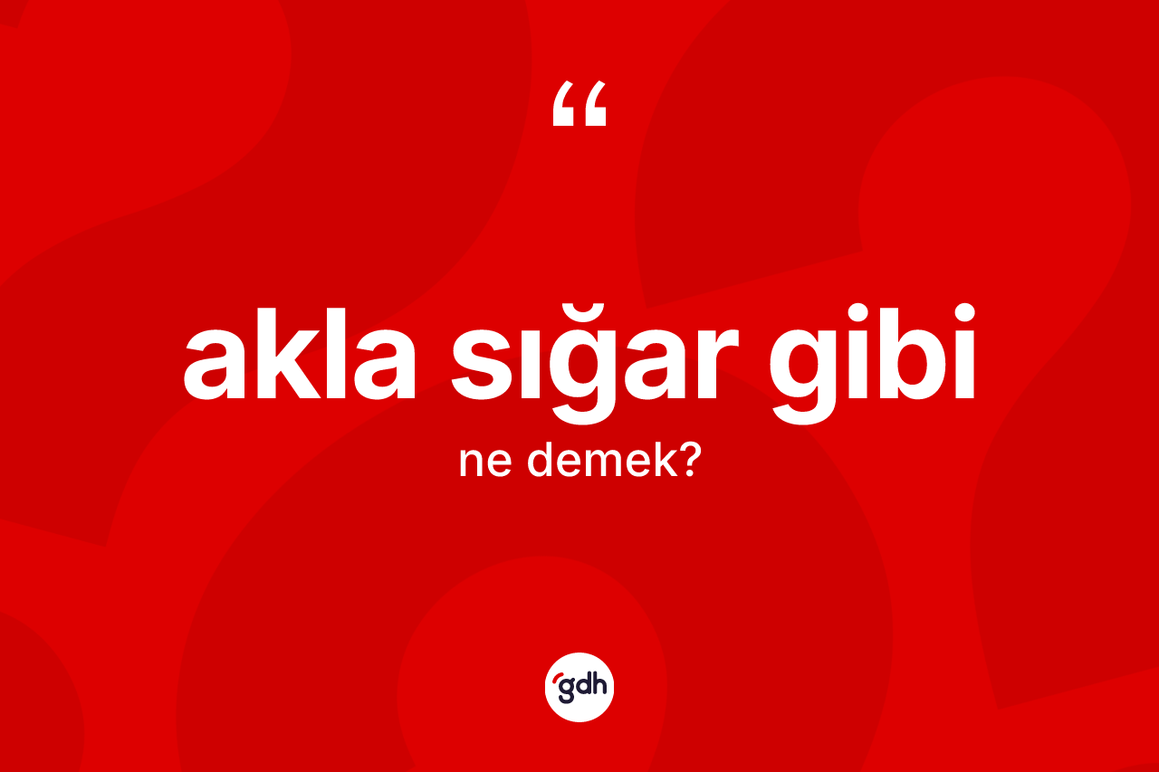 Akla sığar gibi ifadesinin tanımı nedir? Akla sığar gibi ifadesinin özellikleri nelerdir?