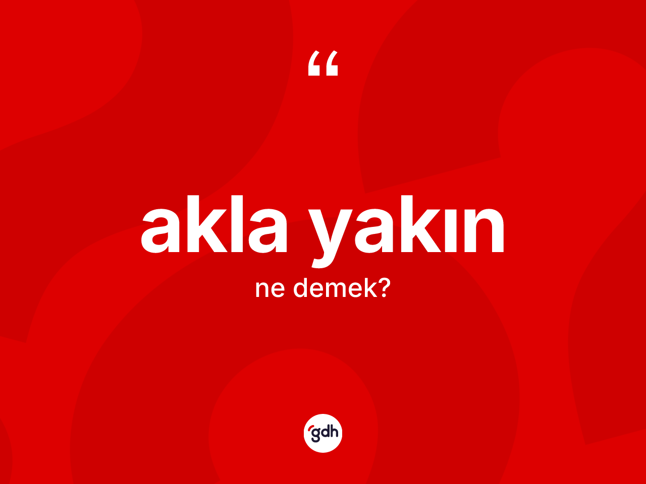 Akla yakın kelimesinin tanımı nedir? Akla yakının sözlükteki anlamı nedir?