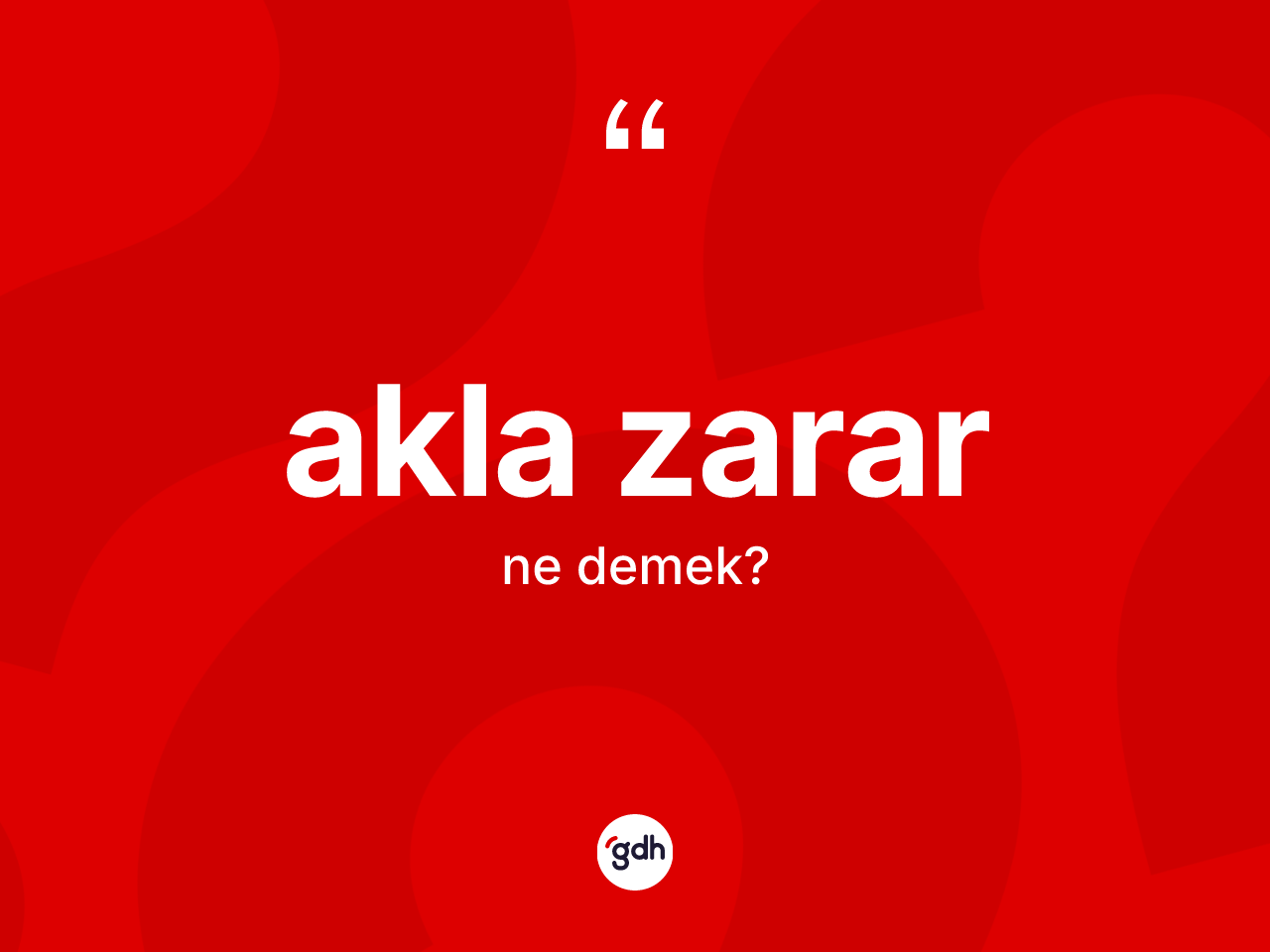Akla zarar kelimesinin anlamı nedir? Akla zararın kısaca tanımı nedir?