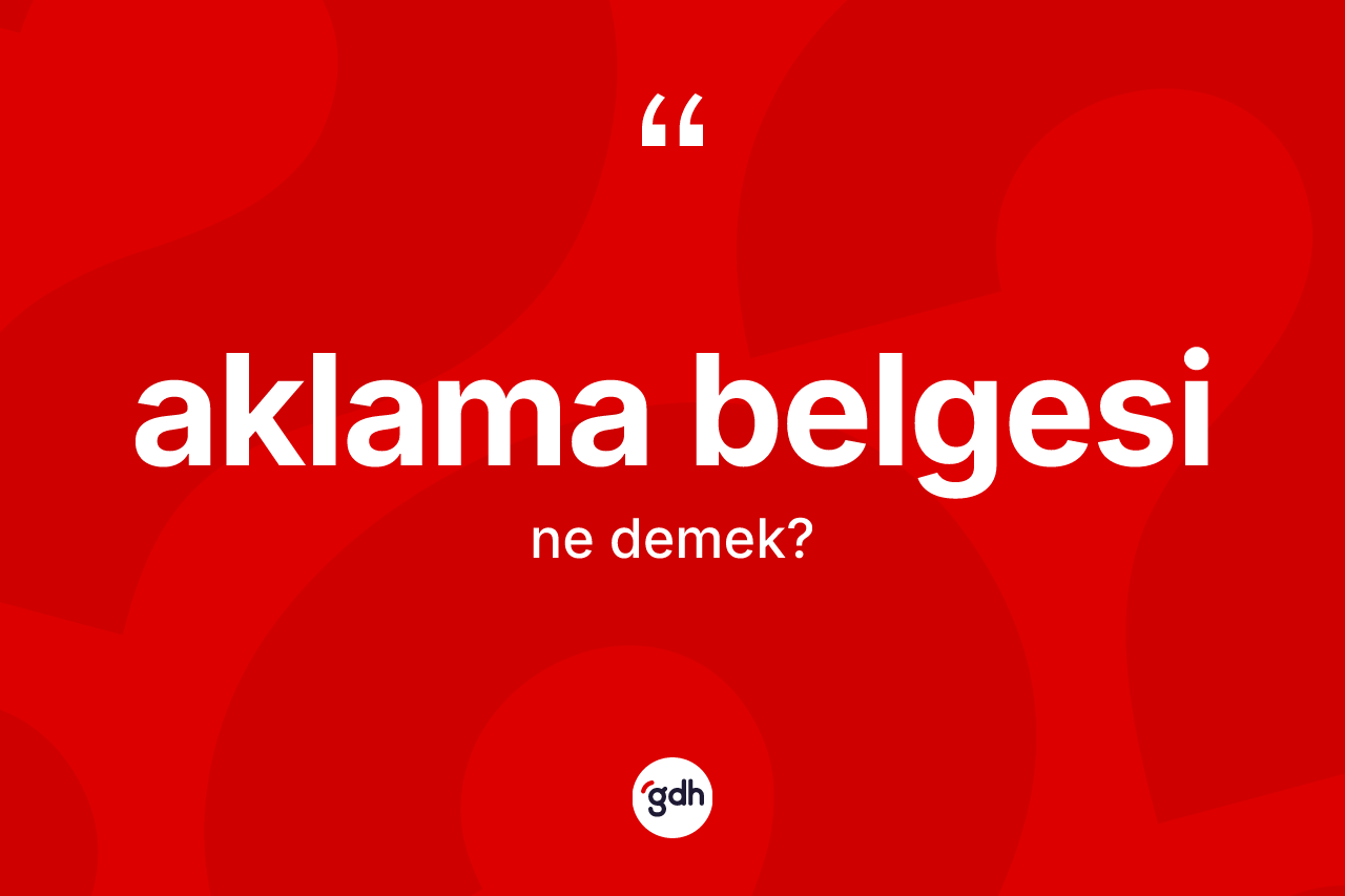 Aklama belgesi kelimesinin sözlükteki tanımı nedir? Aklama belgesi kelimesinin TDK anlamı nedir?