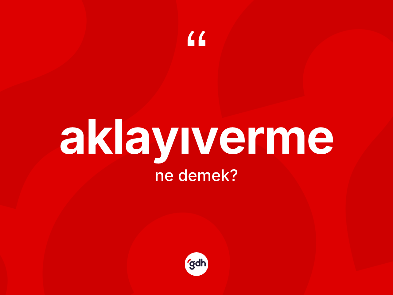 Aklayıverme kelimesinin tanımı nedir? Aklayıverme kelimesinin özellikleri nelerdir?