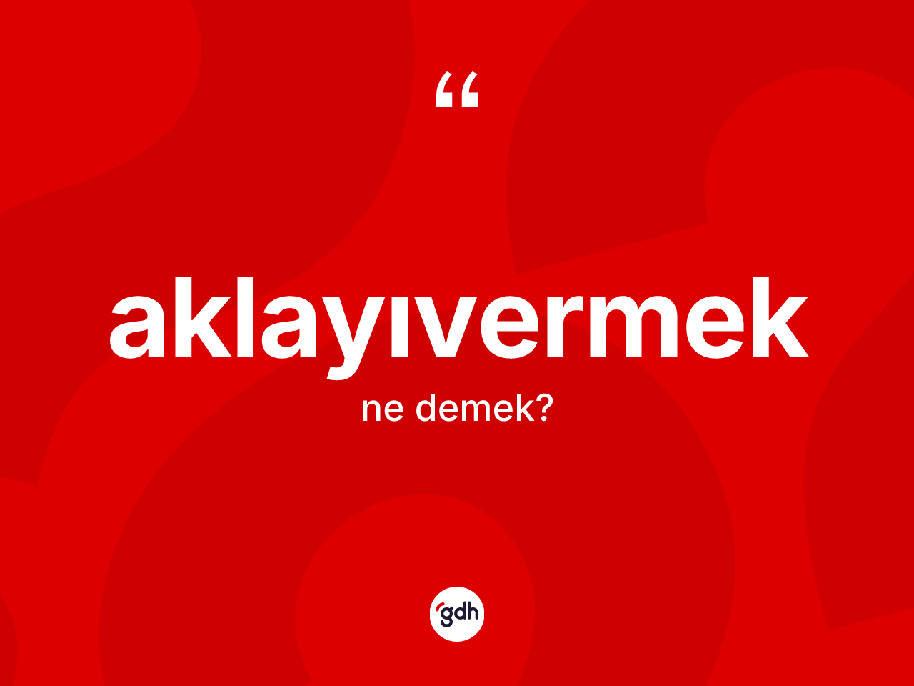 Aklayıvermek kelimesinin tanımı nedir? Aklayıvermek kelimesinin TDK anlamı nedir?