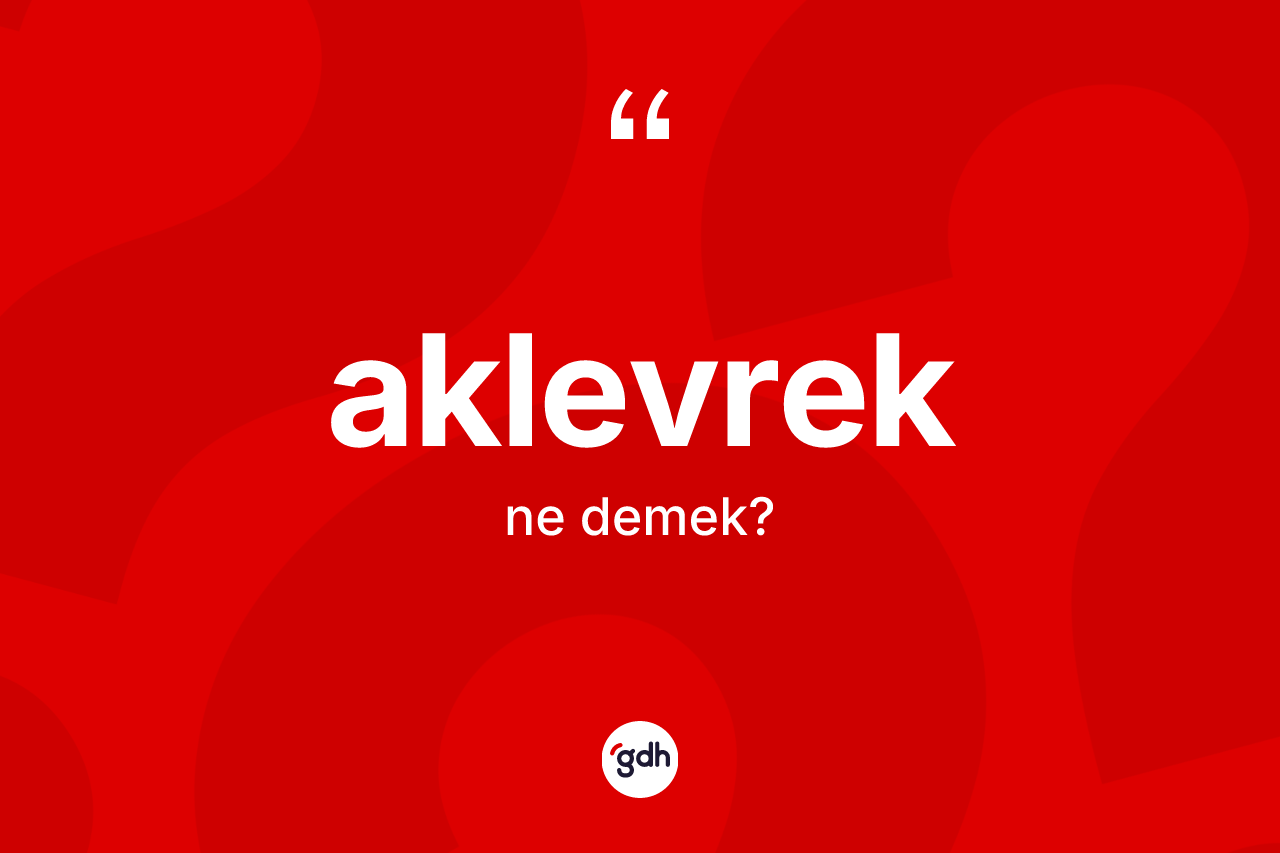 Aklevrek kelimesinin tanımı nedir? Aklevreğin TDK'ya göre anlamı nedir?