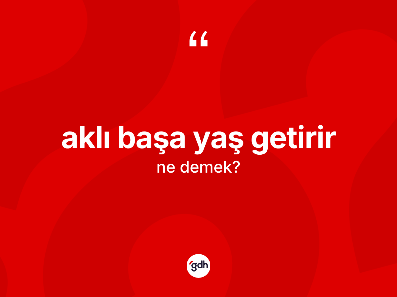 Aklı başa yaş getirir sözü nedir? Aklı başa yaş getirir ifadesi nerede kullanılır?