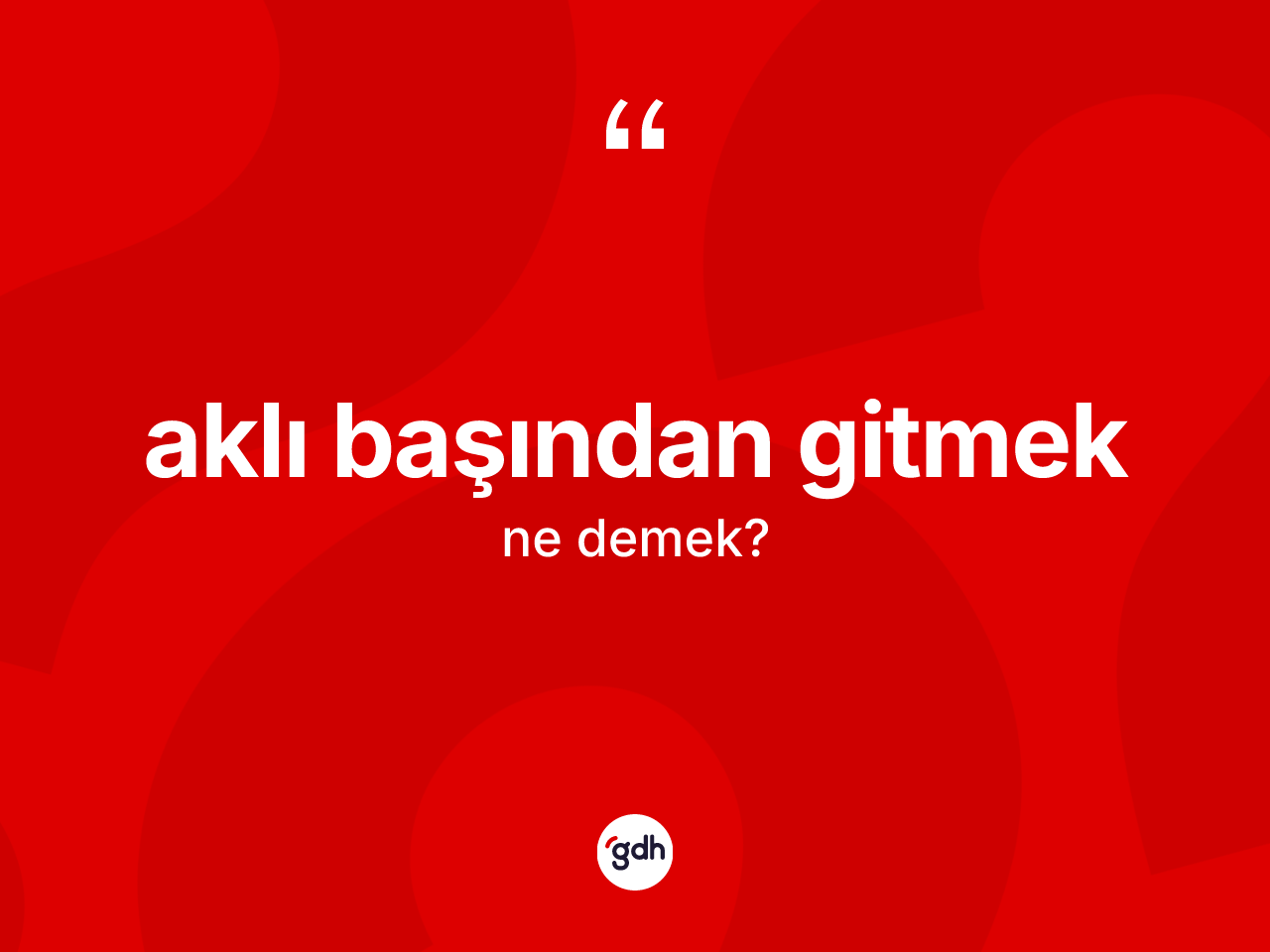 Aklı başından gitmek ifadesinin anlamı nedir? Aklı başından gitmek sözünün TDK tanımı nedir?