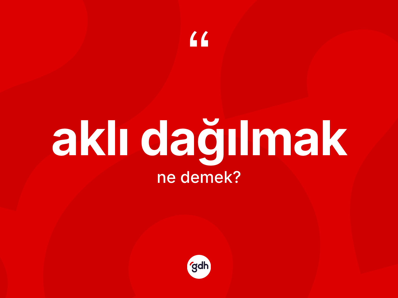 Aklı dağılmak ifadesinin kısaca tanımı nedir? Aklı dağılmak ifadesi nerede kullanılır?