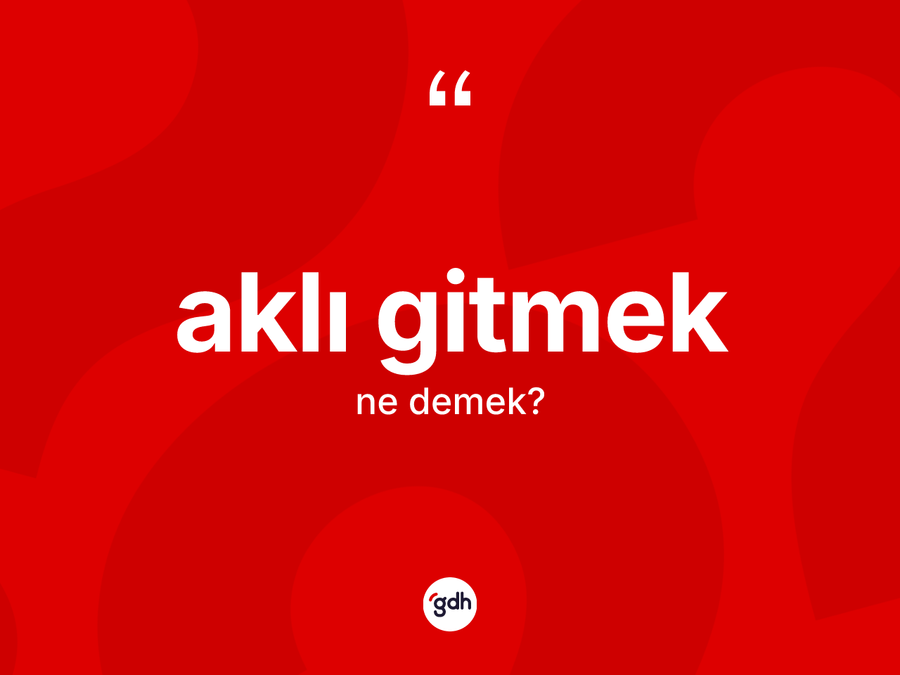 Aklı gitmek sözü ne demek? Aklı gitmek sözü hangi durumlarda kullanılır?