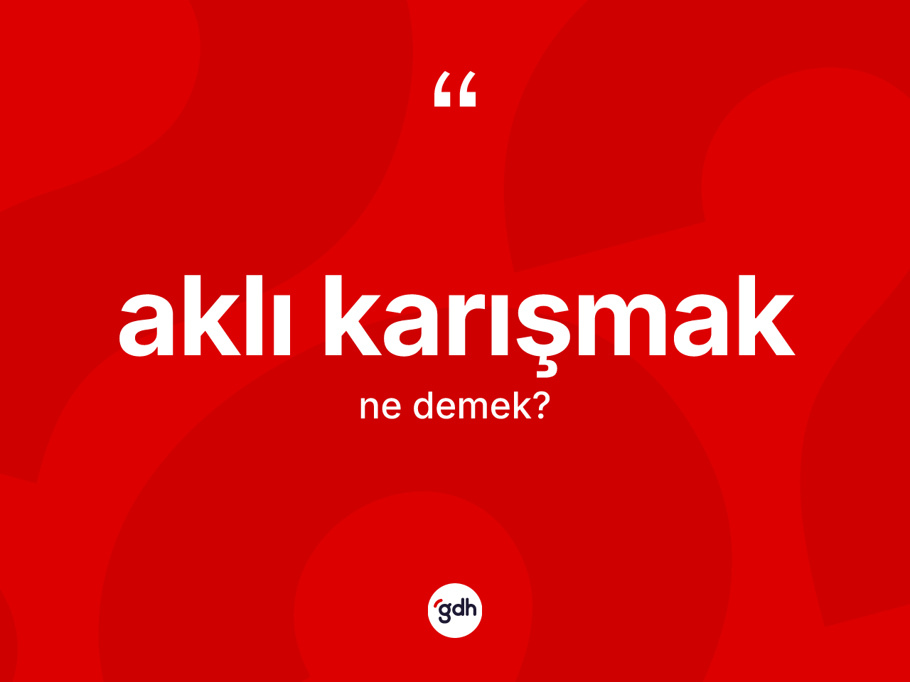Aklı karışmak ne demek? Aklı karışmak sözü hangi durumlarda kullanılır?