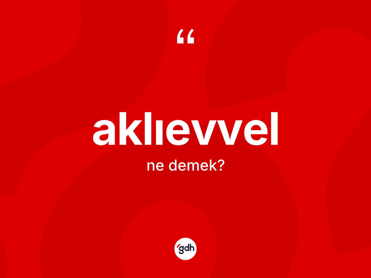 Aklıevvel kelimesinin sözlükteki tanımı nedir? Aklıevvelin TDK'ya göre anlamı nedir?