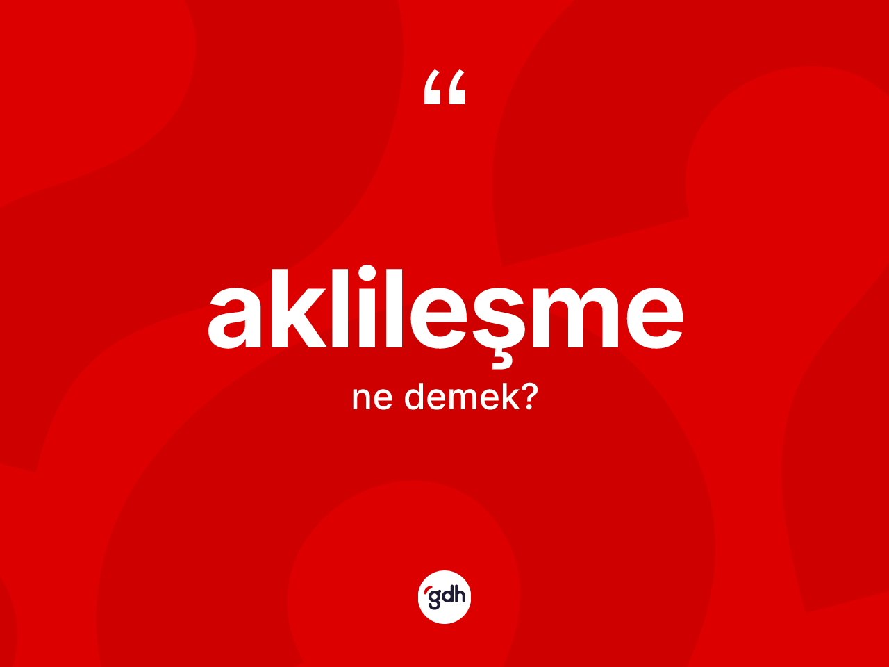 Aklileşme kelimesinin anlamı nedir? Aklileşmenin kısaca tanımı nedir?