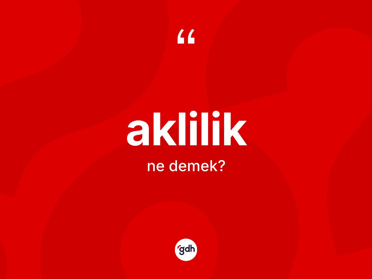 Aklilik ne demek? Akliliğin sözlükteki anlamı nedir?