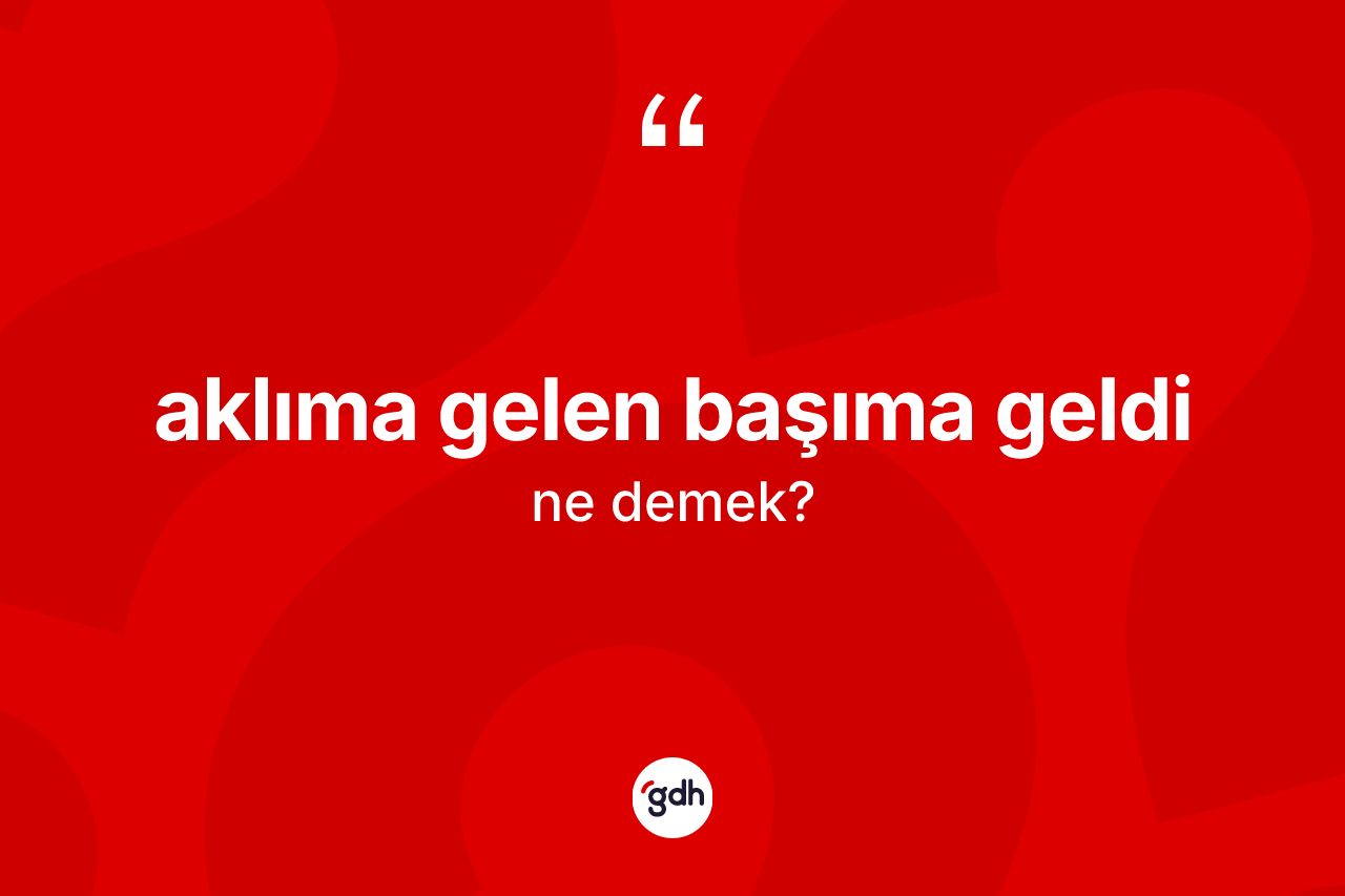 Aklıma gelen başıma geldi ifadesinin anlamı nedir? Aklıma gelen başıma geldi ifadesi nerede kullanılır?