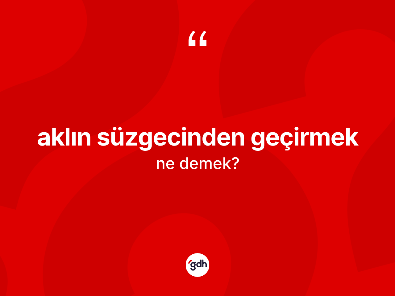 Aklın süzgecinden geçirmek ifadesinin anlamı nedir? Aklın süzgecinden geçirmek ifadesinin TDK'ya göre açıklaması nedir?