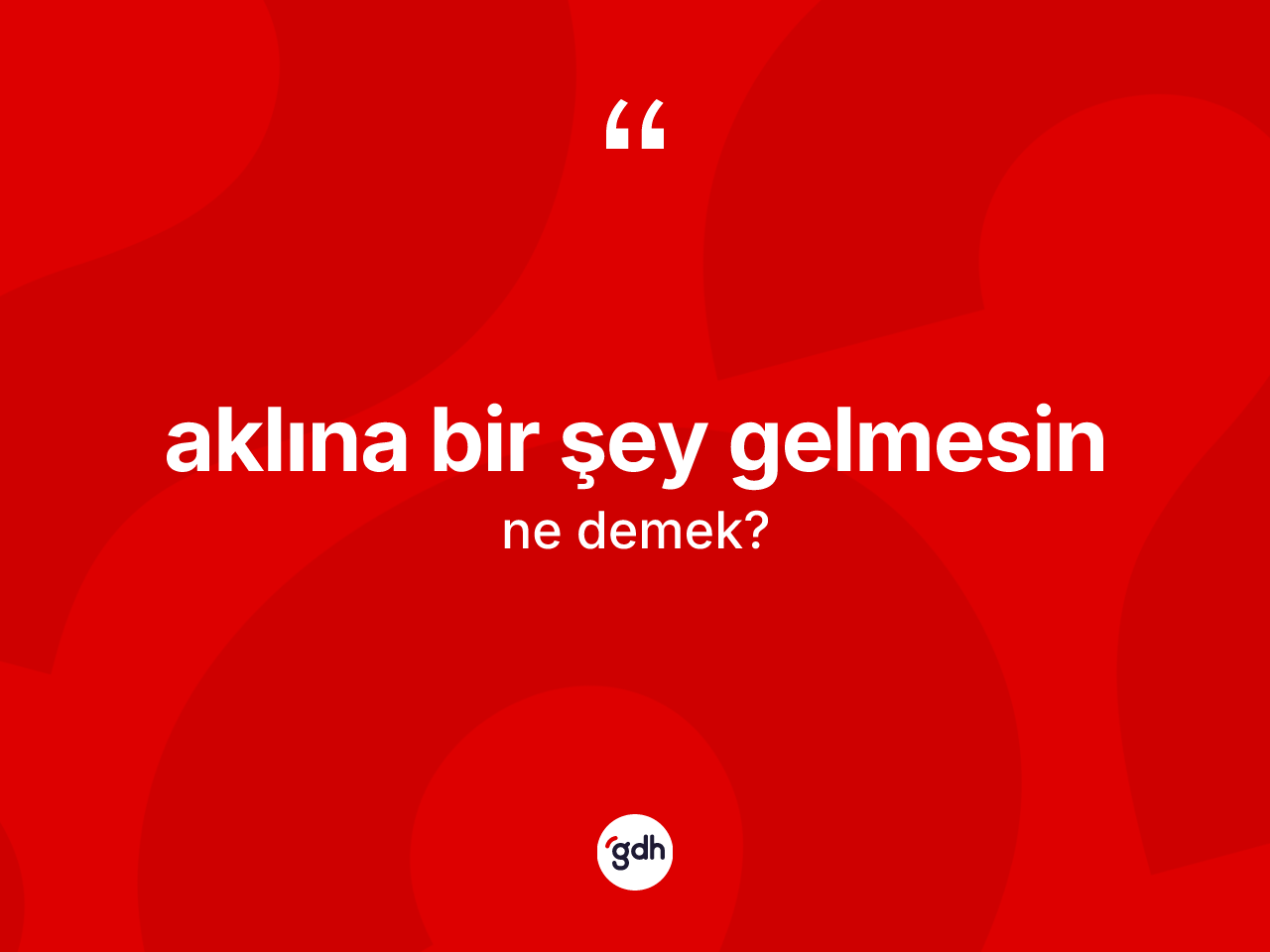 Aklına bir şey gelmesin sözü ne demektir? Aklına bir şey gelmesin ifadesinin özellikleri nelerdir?