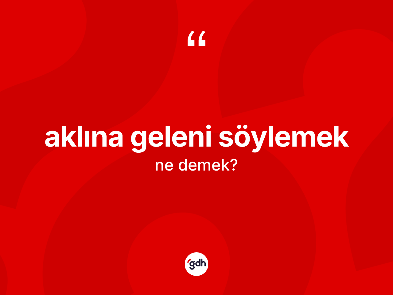 Aklına geleni söylemek ifadesinin anlamı nedir? Aklına geleni söylemek sözü hangi durumlarda kullanılır?