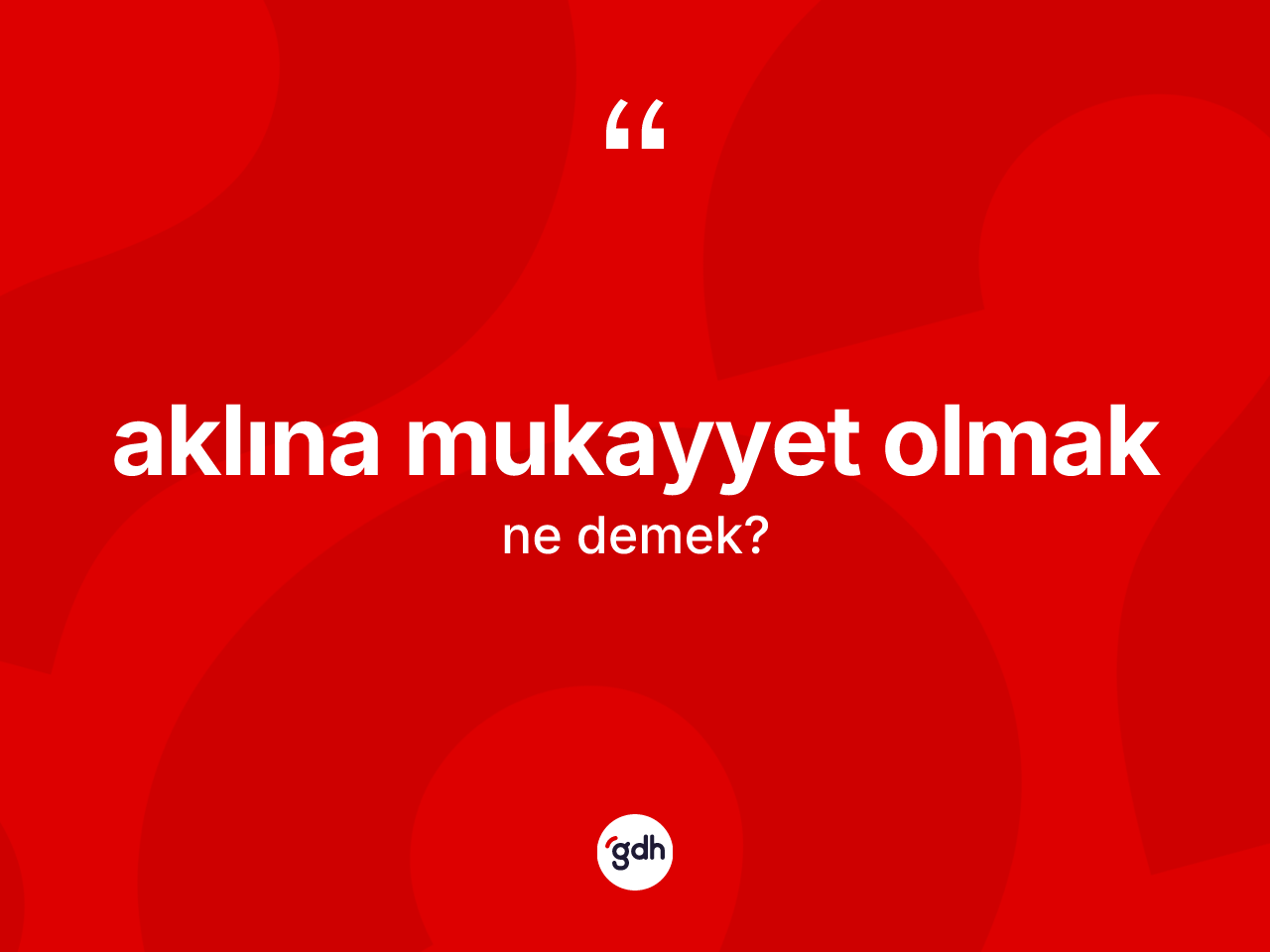 Aklına mukayyet olmak sözü nedir? Aklına mukayyet olmak sözü nerede kullanılır?