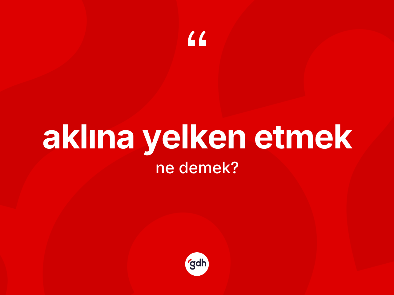 Aklına yelken etmek ifadesinin kısaca tanımı nedir? Aklına yelken etmek ifadesinin TDK açıklaması nedir?