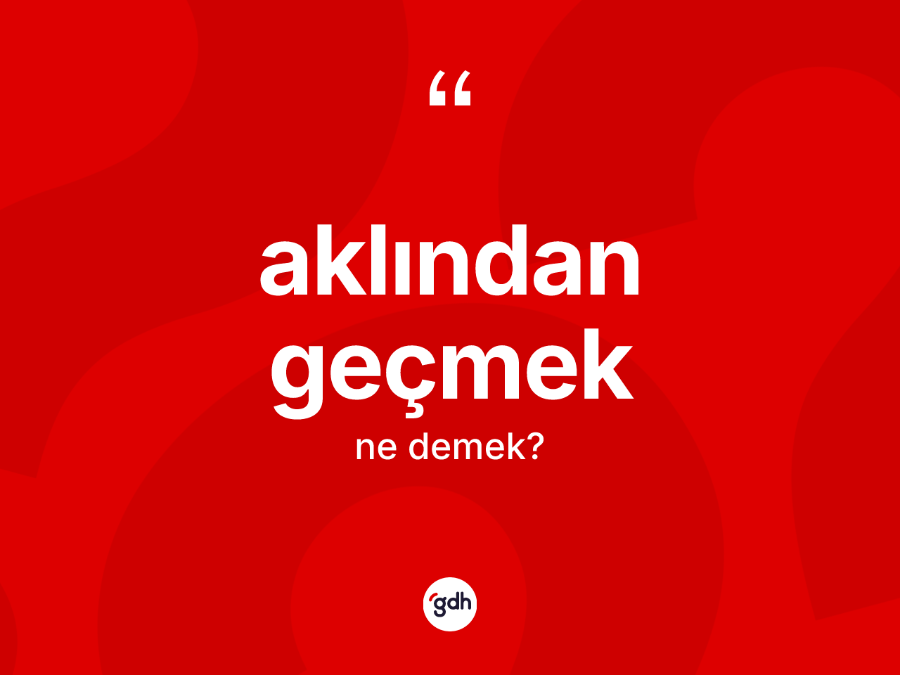 Aklından geçmek ifadesi ne anlama gelir? Aklından geçmek ifadesinin TDK anlamı nedir?