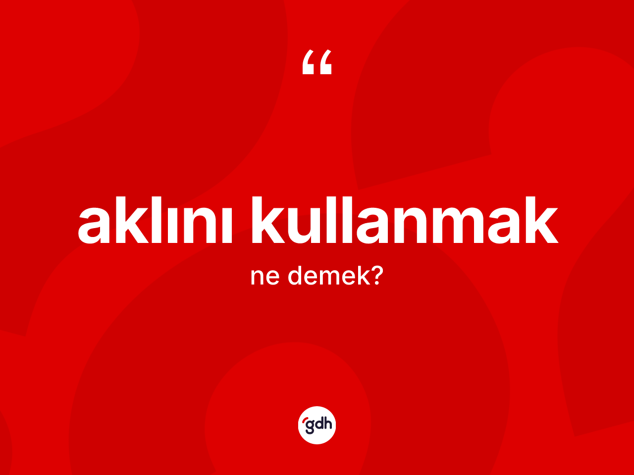 Aklını kullanmak ifadesinin tanımı nedir? Aklını kullanmak ifadesinin TDK anlamı nedir?