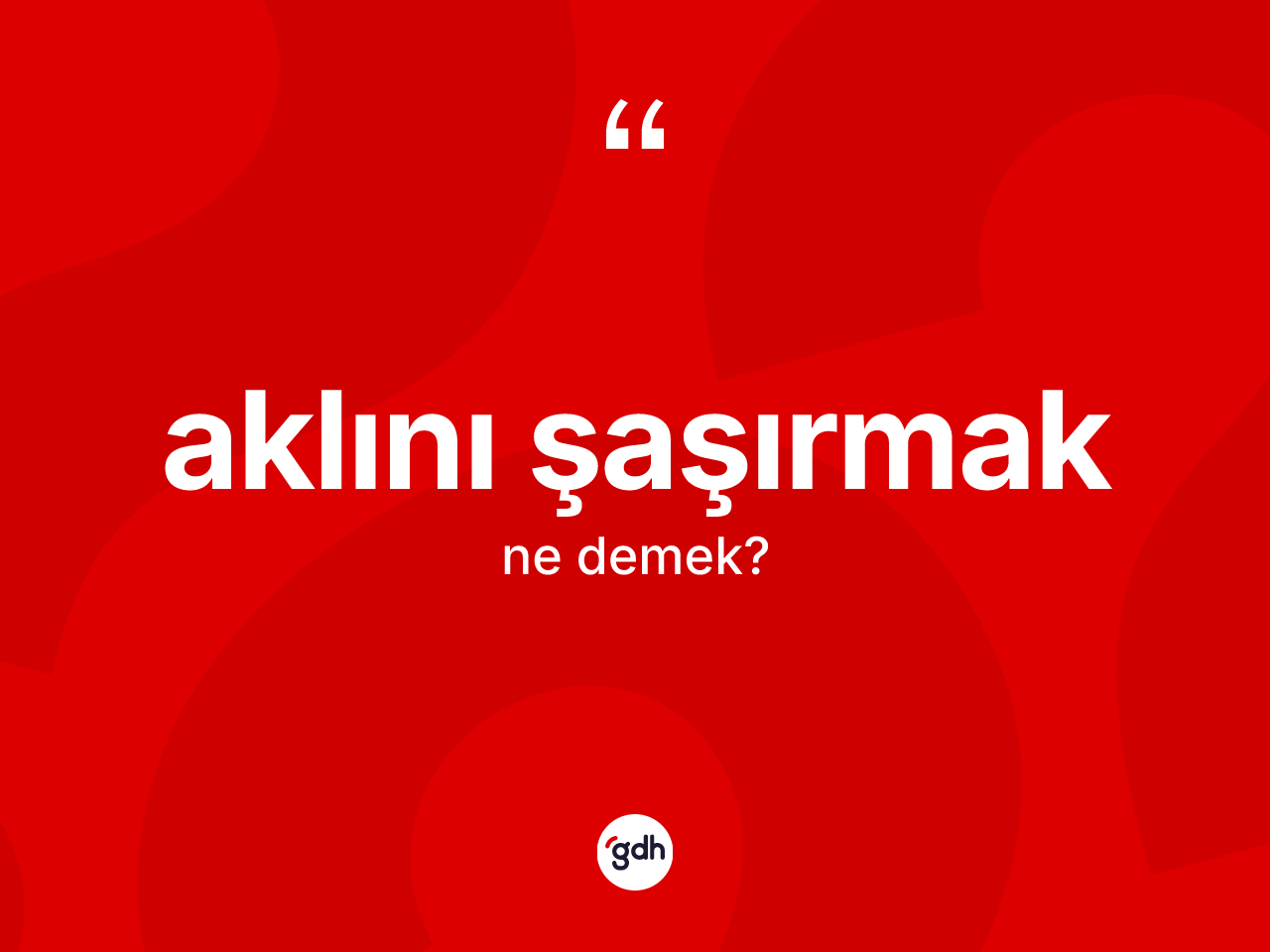 Aklını şaşırmak ifadesinin tanımı nedir? Aklını şaşırmak sözü hangi durumlarda kullanılır?