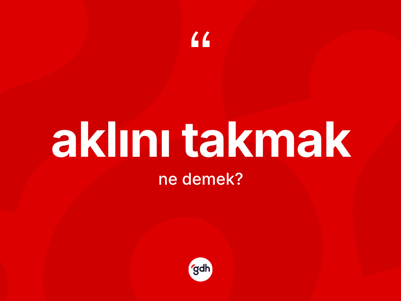 Aklını takmak sözü nedir? Aklını takmak sözü nerede kullanılır?