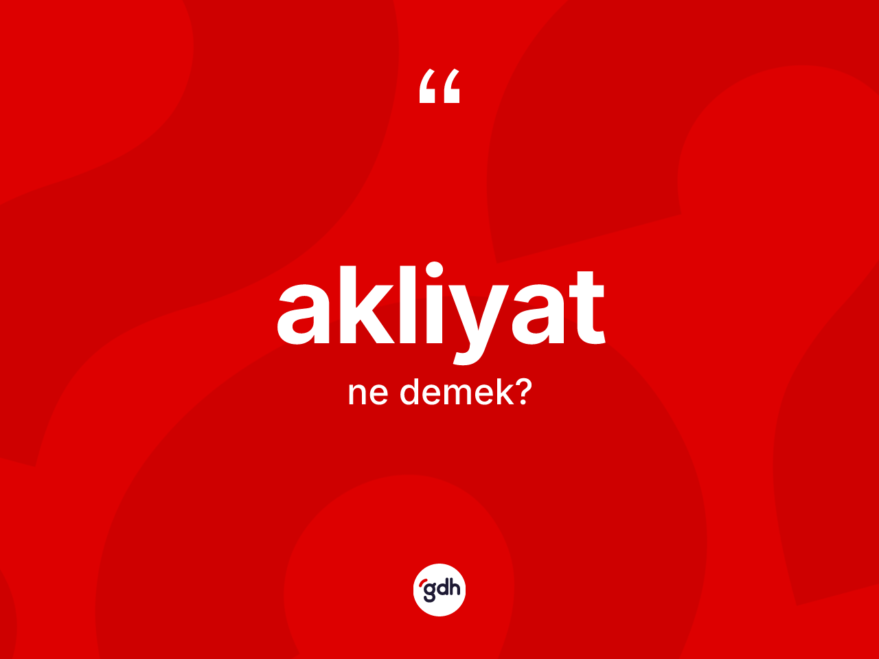Akliyat kelimesinin sözlükteki tanımı nedir? Akliyatın TDK'ya göre anlamı nedir?