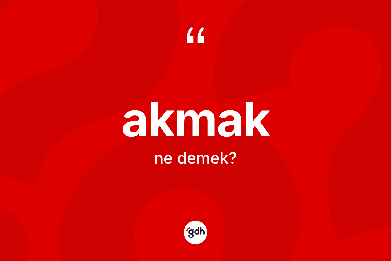 Akmak kelimesi ne anlama gelir?