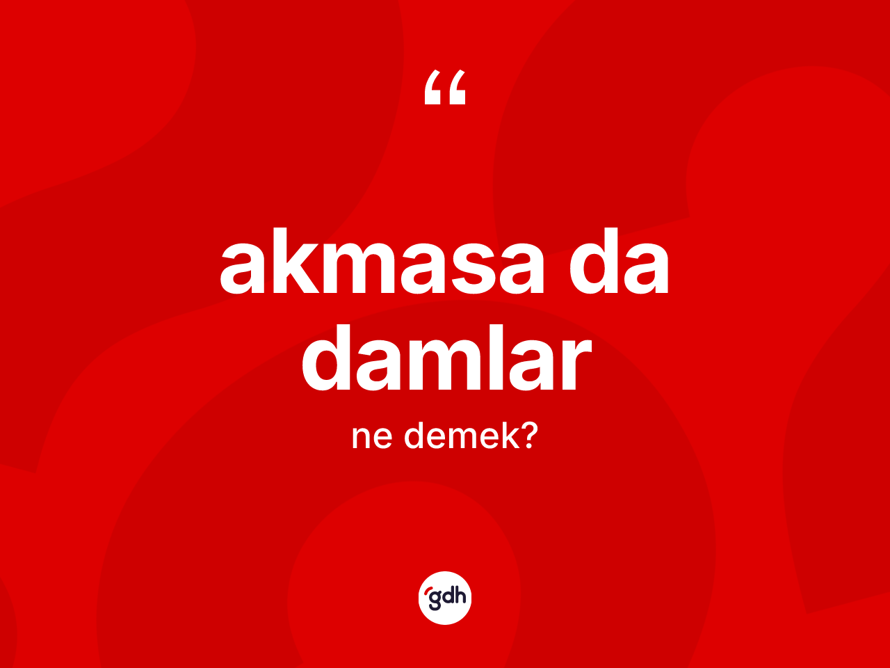 Akmasa da damlar ifadesinin anlamı nedir? Akmasa da damlar sözünün TDK tanımı nedir?