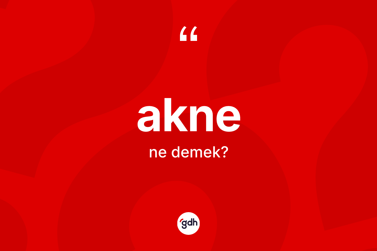 Akne nedir? Aknenin TDK'ya göre anlamı nedir?