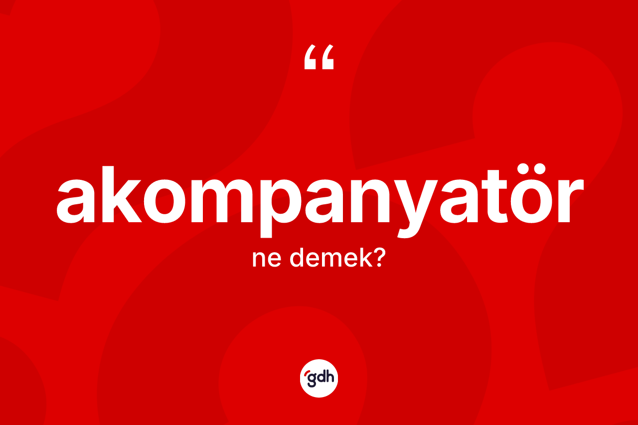 Akompanyatör kelimesi ne demek? Akompanyatörün kısaca tanımı nedir?