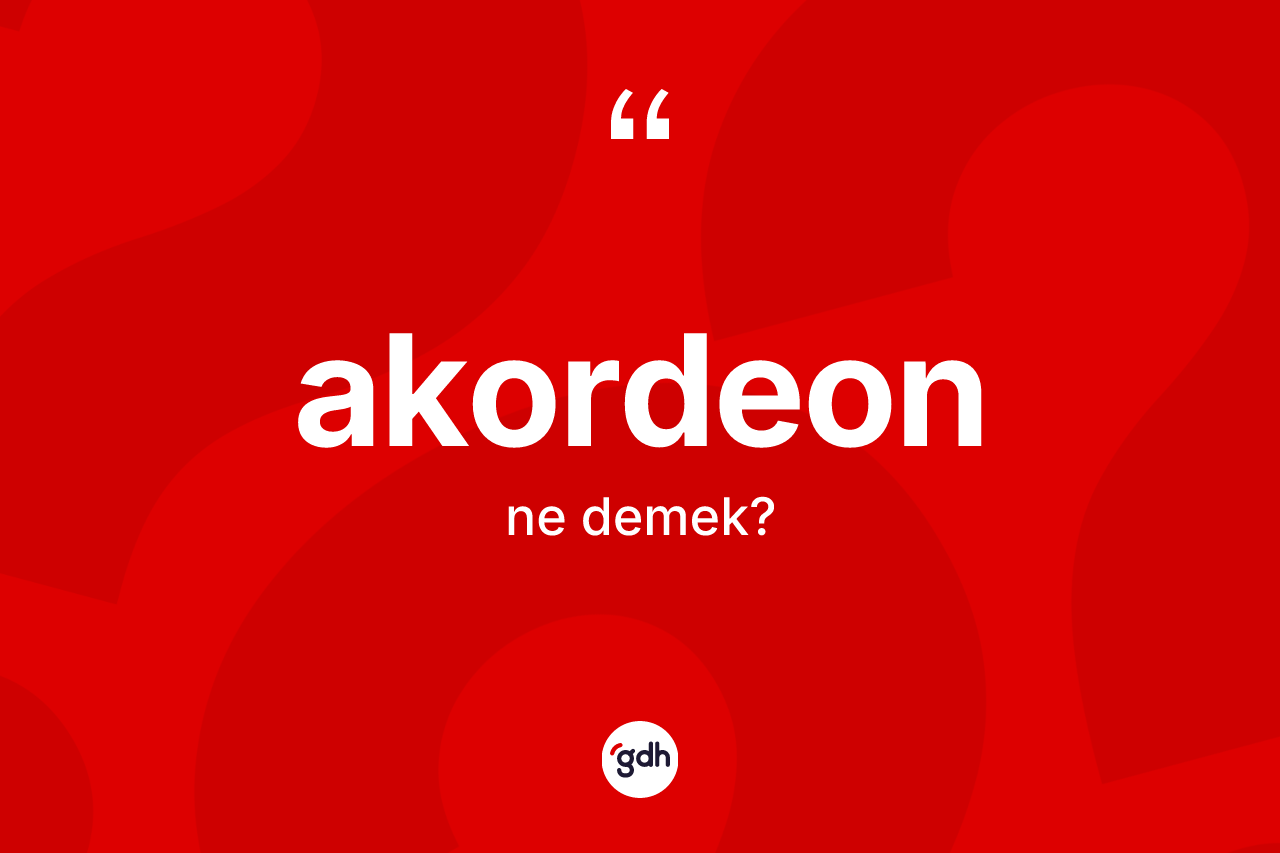 Akordeon kelimesinin tanımı nedir? Akordeonun TDK'ya göre anlamı nedir?