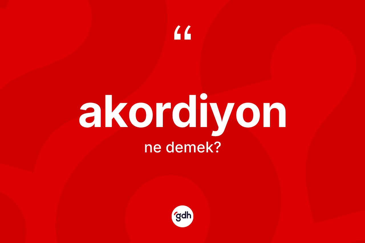 Akordiyon nedir? Akordiyonun sözlükteki anlamı nedir?