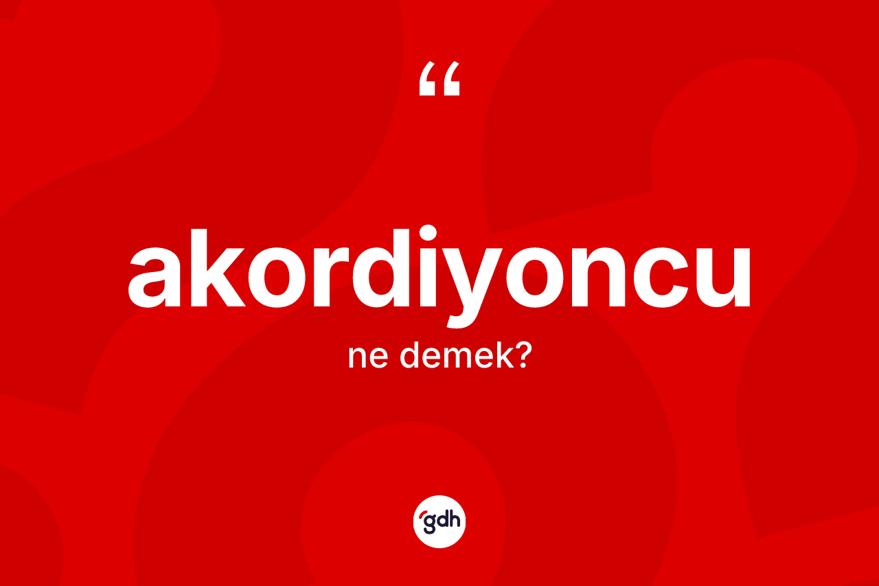 Akordiyoncu kelimesinin sözlükteki tanımı nedir? Akordiyoncunun TDK'ya göre anlamı nedir?