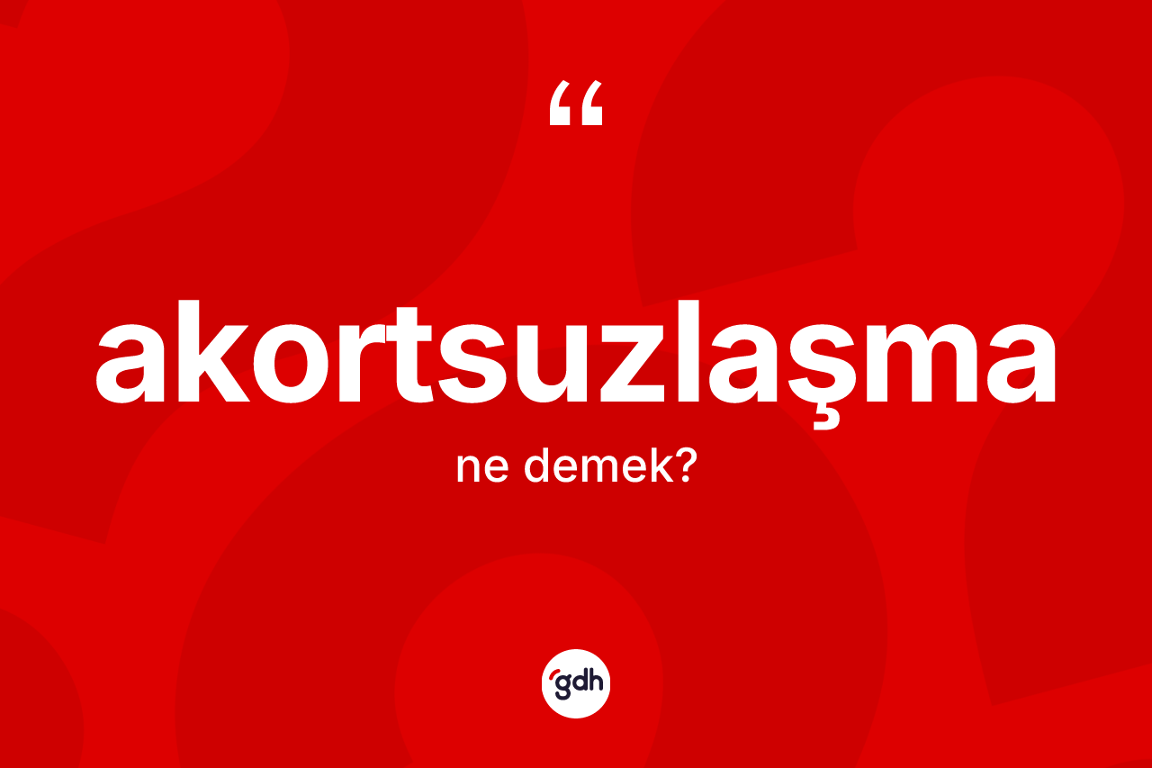 Akortsuzlaşma kelimesinin tanımı nedir? Akortsuzlaşmanın TDK'ya göre anlamı nedir?