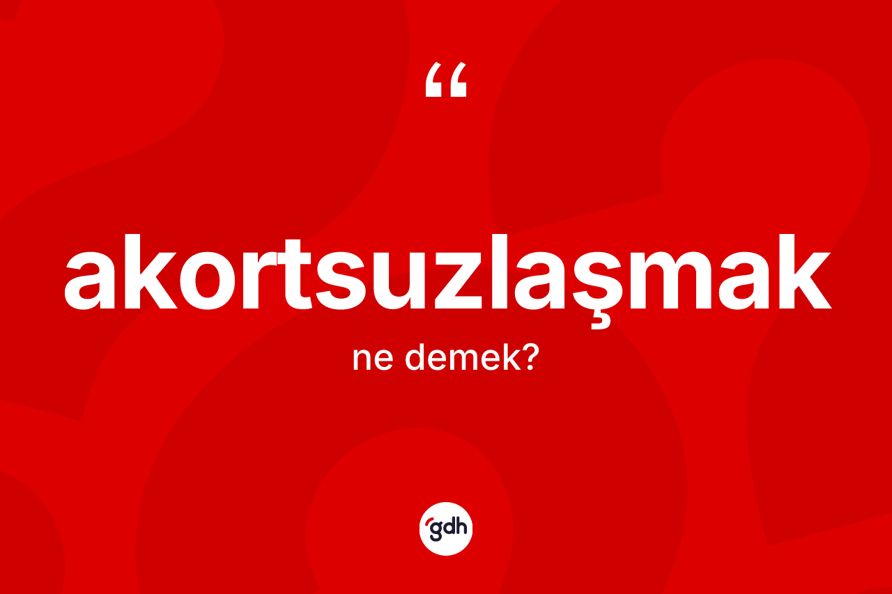 Akortsuzlaşmak nedir? Akortsuzlaşmağın TDK'ya göre anlamı nedir?