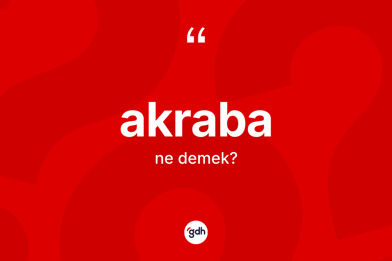 Akraba kelimesinin sözlükteki tanımı nedir?