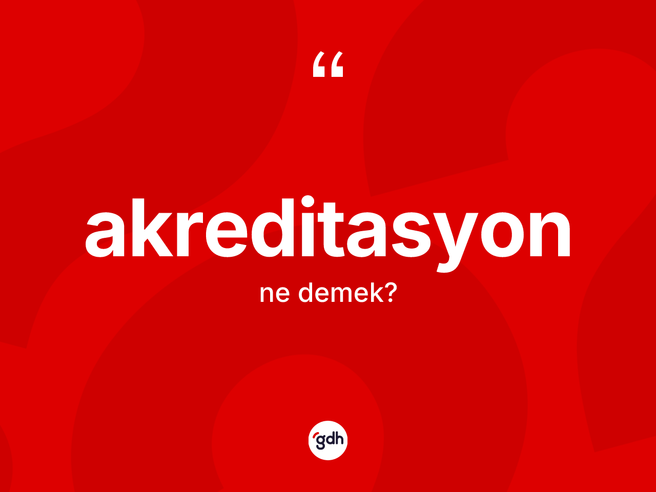 Akreditasyon ne demek? Akreditasyonun kısaca tanımı nedir?