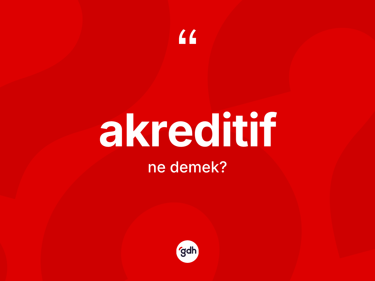 Akreditif kelimesinin tanımı nedir? Akreditif kelimesinin kaç farklı anlamı var?