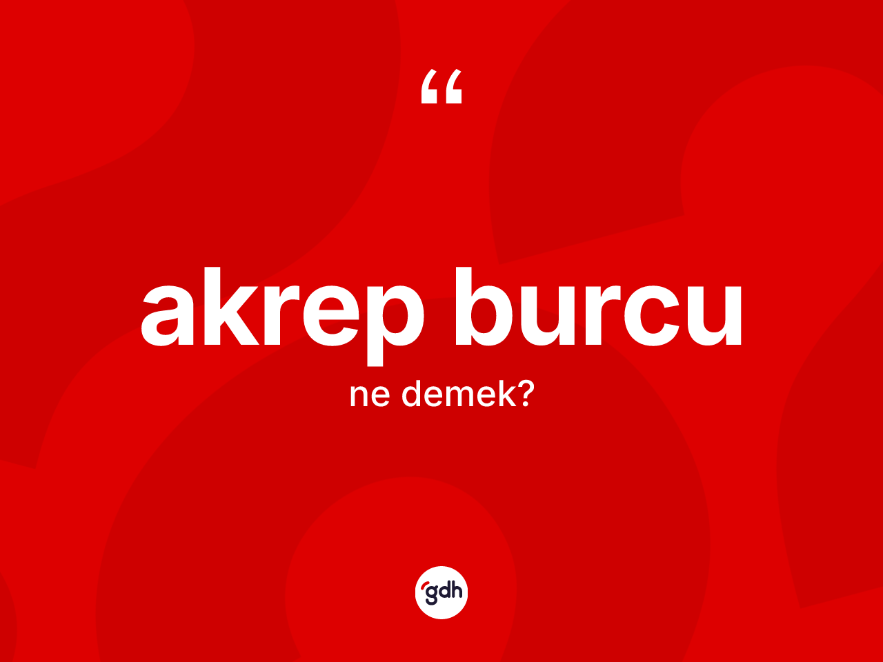 Akrep Burcu kelimesinin sözlükteki tanımı nedir? Akrep Burcu'nun TDK'ya göre anlamı nedir?