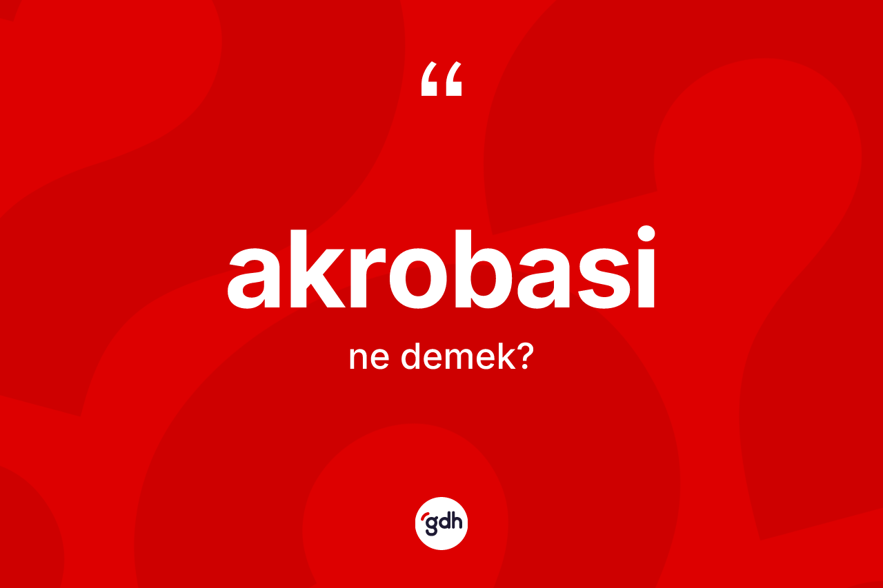 Akrobasi kelimesinin sözlükteki tanımı nedir? Akrobasinin kısaca tanımı nedir?
