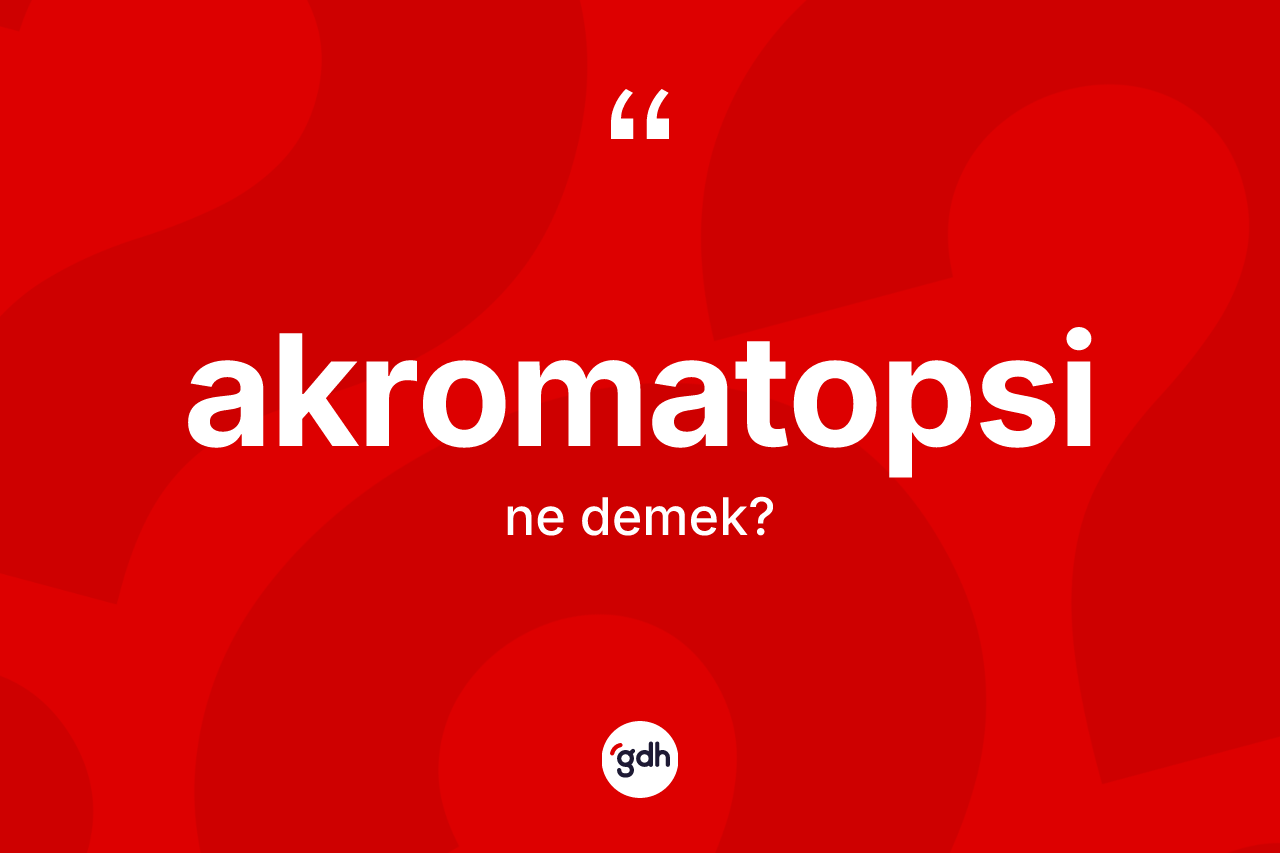 Akromatopsi kelimesinin sözlükteki tanımı nedir? Akromatopsinin kısaca tanımı nedir?