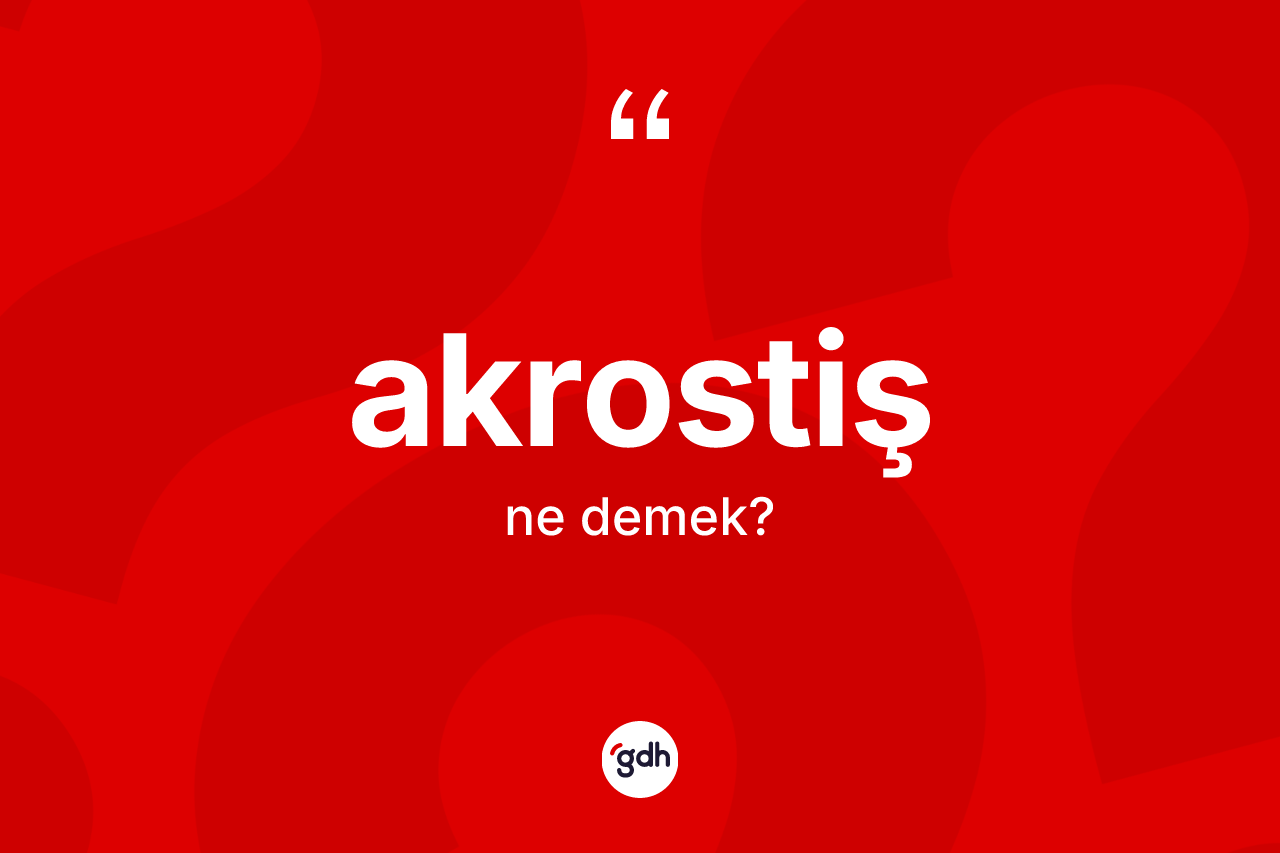 Akrostiş kelimesinin sözlükteki tanımı nedir? Akrostişin kısaca tanımı nedir?