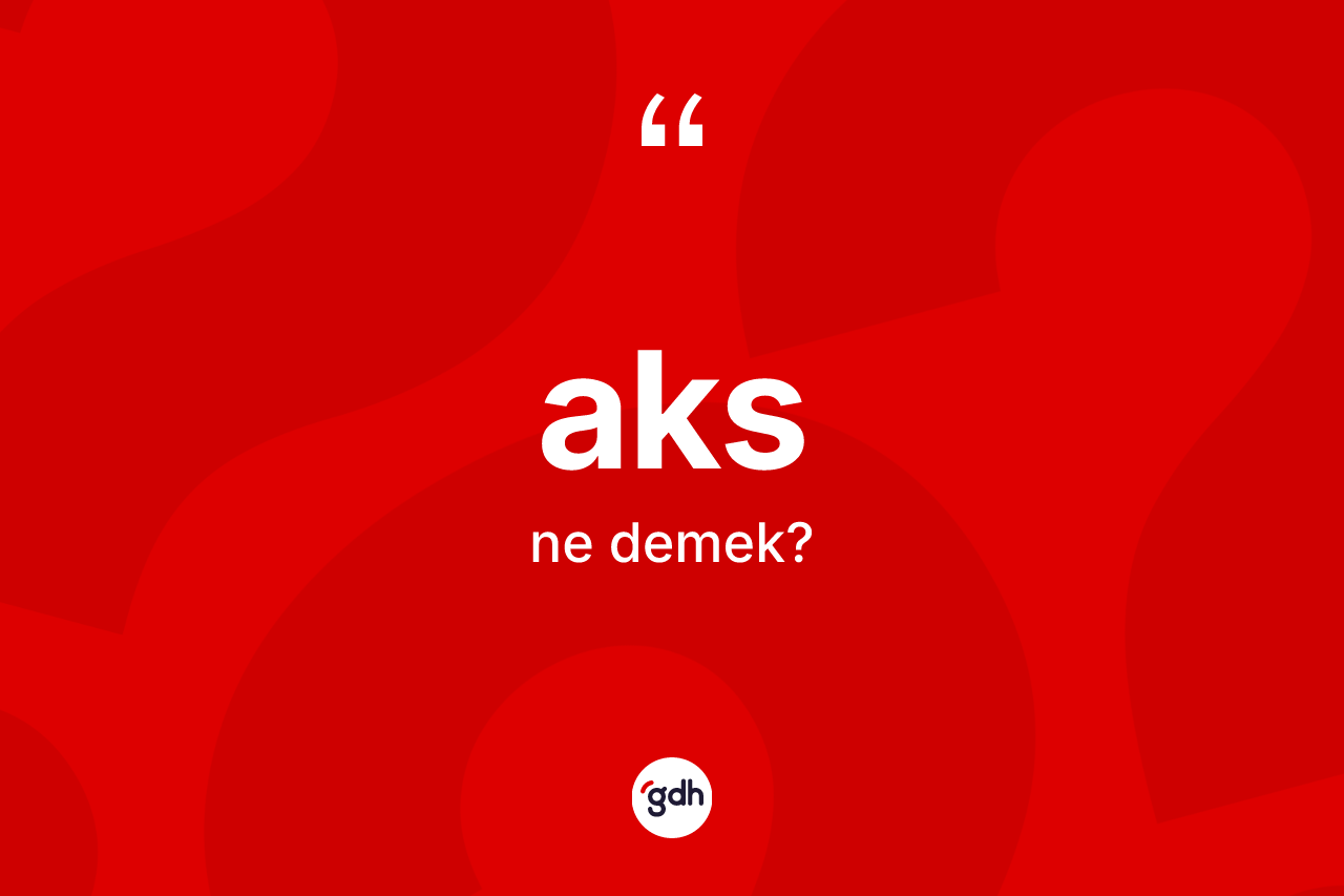 Aks nedir? Aks kelimesinin TDK'ya göre açıklaması nedir?