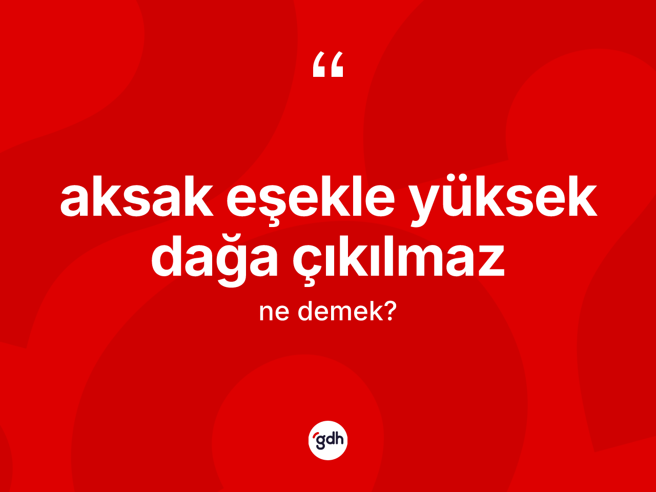 Aksak eşekle yüksek dağa çıkılmaz ifadesinin anlamı nedir? Aksak eşekle yüksek dağa çıkılmaz ifadesi hangi durumlarda kullanılır?