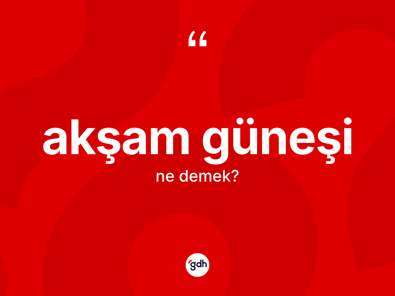 Akşam güneşi kelimesinin anlamı nedir? Akşam güneşinin sözlükteki anlamı nedir?
