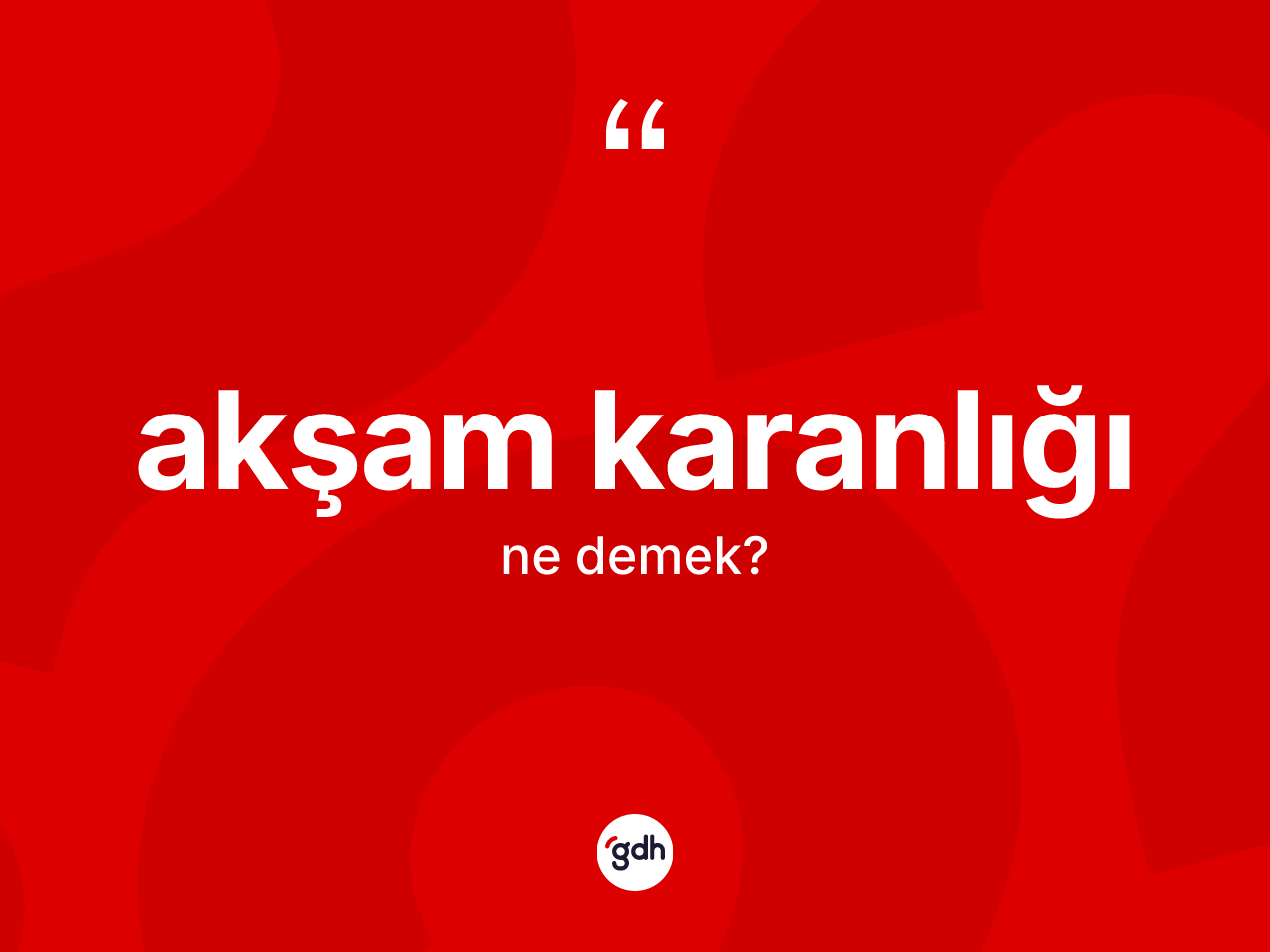 Akşam karanlığı kelimesinin tanımı nedir? Akşam karanlığının halk arasındaki kullanımı nasıldır?