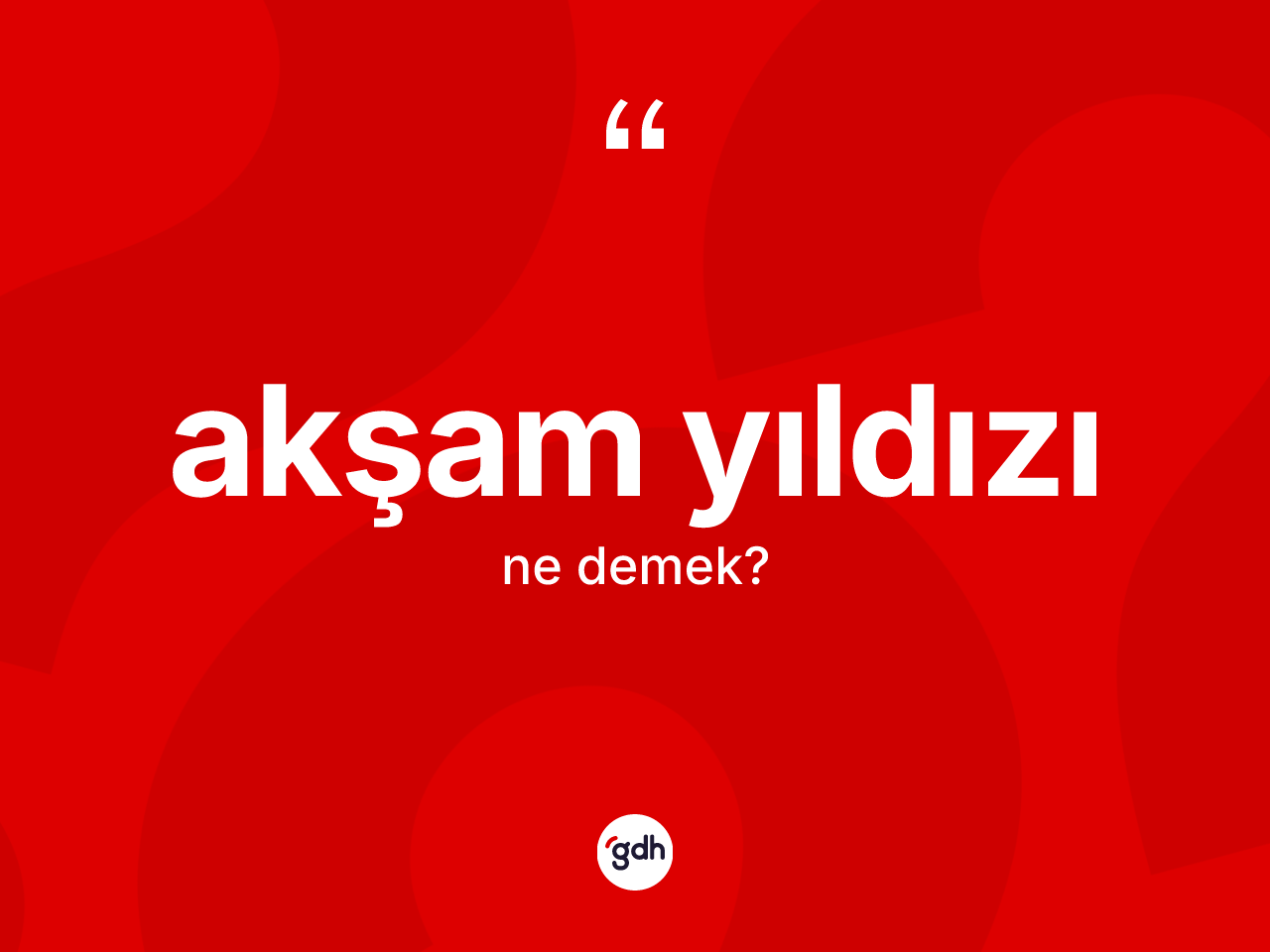 Akşam Yıldızı kelimesinin sözlükteki tanımı nedir? Akşam Yıldızı kelimesinin kaç farklı anlamı var?