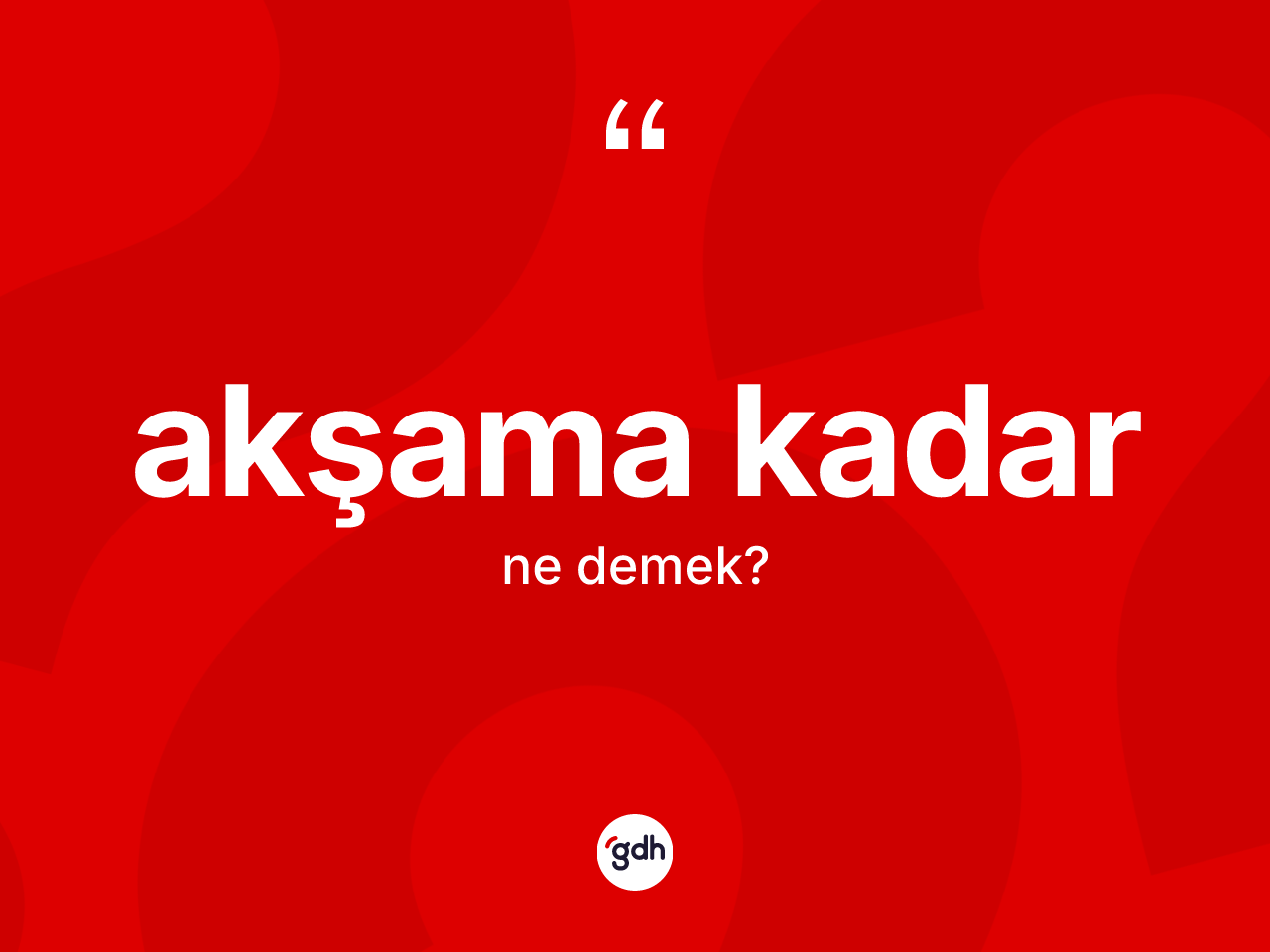 Akşama kadar ifadesi ne demek? Akşama kadar ifadesinin kaç farklı anlamı var?